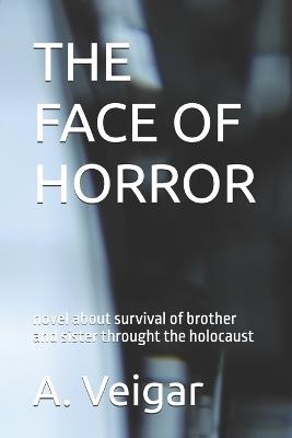The Face of Horror: novel about survival of brother and sister throught the holocaust - A Veigar - cover