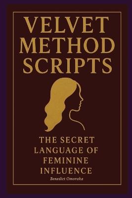 Velvet Method Scripts: The Secret Language of Feminine Influence. - Benedict Omoraka - cover