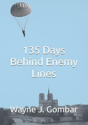 135 Days Behind Enemy Lines - Wayne J Gombar - cover