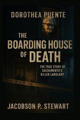 Dorothea Puente: The Boarding House of Death - The True Story of Sacramento's Killer Landlady - Jacobson P Stewart - cover