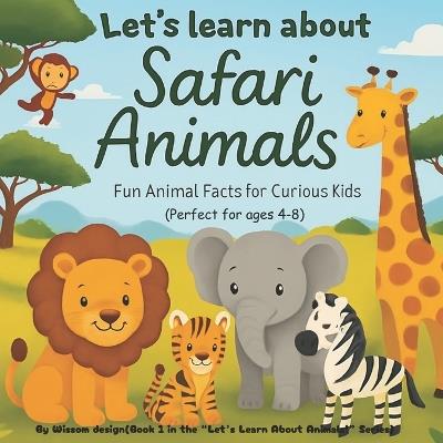 Let's Learn About Safari Animals!: Fun Animal Facts for Curious Kids (Ages 4-8) - Wissom Design - cover