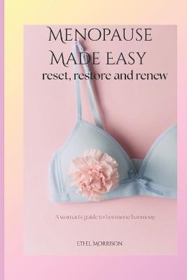 Menopause made easy: Reset, restore and renew. A woman's guide to hormone harmony - Ethel Morrison - cover