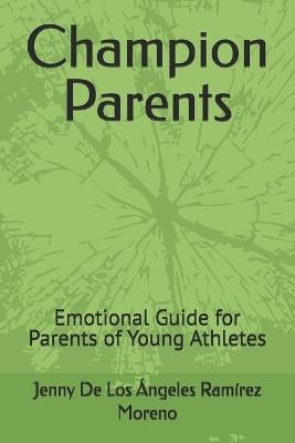 Champion Parents: Emotional Guide for Parents of Young Athletes - Jenny de Los Ángeles Ramírez Moreno - cover