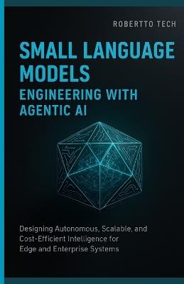 Small Language Models Engineering with Agentic AI: Designing Autonomous, Scalable, and Cost-Efficient Intelligence for Edge and Enterprise Systems - Robertto Tech - cover