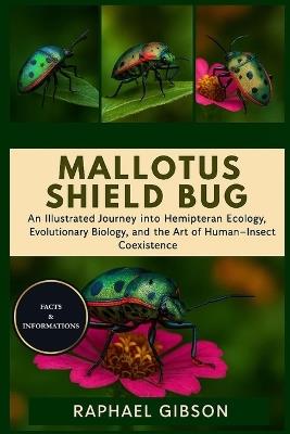 Mallotus Shield Bug: An Illustrated Journey into Hemipteran Ecology, Evolutionary Biology, and the Art of Human-Insect Coexistence - Raphael Gibson - cover