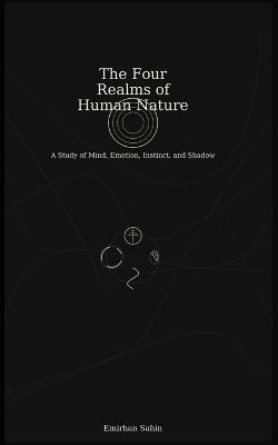 The Four Realms of Human Nature: A Study of Mind, Emotion, Instinct, and Shadow - Emirhan Sahin - cover