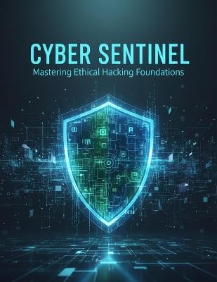 Cyber Sentinel: Mastering Ethical Hacking Foundations - Gilbert Lawrence - cover