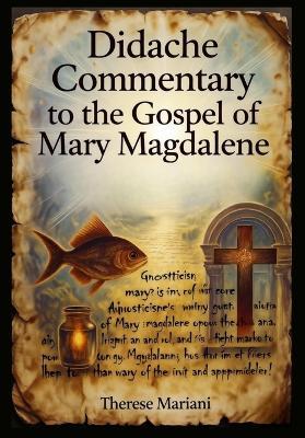 Didache Commentary to the Gospel of Mary Magdalene: Waldensian Movement, Nicene Creed History & Book of Enoch in Early Church Fathers - Therese Mariani - cover