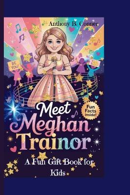 Meet Meghan Trainor: The Girl Who Sang Her Way to Confidence and Kindness - A Fun Gift Book for Kids - Anthony B Conner - cover
