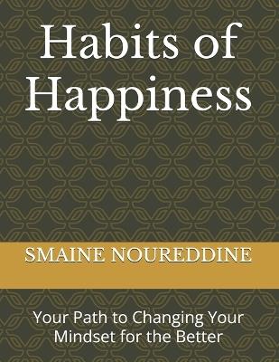Habits of Happiness: Your Path to Changing Your Mindset for the Better - Smaine Noureddine - cover