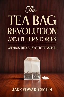 The Tea Bag Revolution and Other Stories - Jake Edward Smith - cover