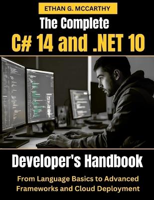 The Complete C# 14 and .NET 10 Developer's Handbook: From Language Basics to Advanced Frameworks and Cloud Deployment - Ethan G McCarthy - cover