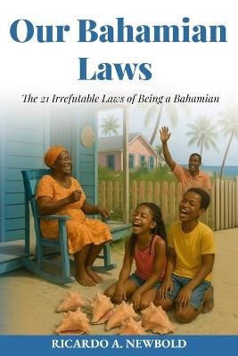 Our Bahamian Laws: The 21 Irrefutable Laws of Being a Bahamian - Ricardo A Newbold - cover