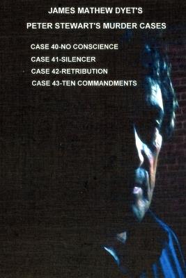 Peter Stewart's Murder Cases 40-41-42-43: Case 40-No Conscience-Case 41-Silencer-Case 42-Retribution-Case 43-Tenth Commandment - James Matthew Dyet - cover