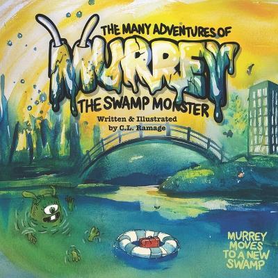 The Many Adventures Murrey the Swamp Monster: Murrey moves to a new swamp - C L Ramage - cover