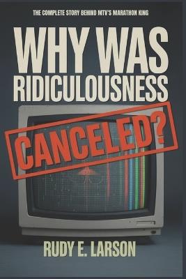 Why Was Ridiculousness Canceled?: The Complete Story Behind MTV's Marathon King - Rudy E Larson - cover