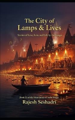 The City of Lamps & Lives: Stories of Love, Loss, and Life by the Ganga - Rajesh Seshadri - cover
