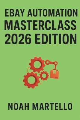 eBay Automation Masterclass 2026 Edition: Step-by-Step Systems with AI, Autoposting, and Hands-Off Scaling - Noah Martello - cover