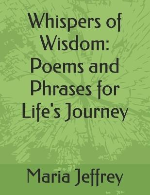 Whispers of Wisdom: Poems and Phrases for Life's Journey - Maria Jeffrey - cover