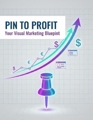 Pin To Profit: Your Visual Marketing Blueprint - Laurentiu Castro - cover