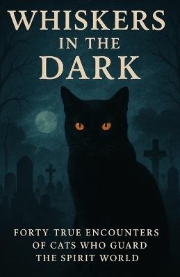 Whiskers in the Dark: Forty True Encounters of Cats Who Guard the Spirit World - Claire Cooper - cover