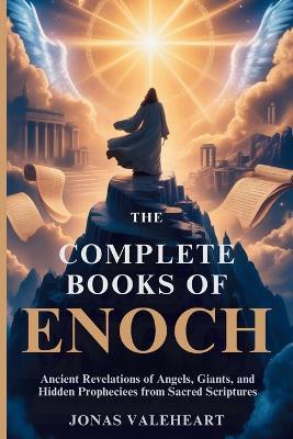 The Complete Books of Enoch: Ancient Revelations of Angels, Giants, and Hidden Prophecies from Sacred Scriptures - Jonas Valeheart - cover