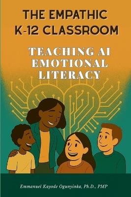 The Empathic K-12 Classroom: Teaching AI Emotional Literacy - Emmanuel Kayode Ogunyinka - cover