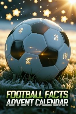 Football Facts Advent Calendar: A Daily Dose of Soccer Trivia, Legends, and History - Mattias Sumers - cover