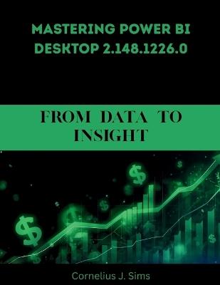 Mastering Power BI Desktop 2.148.1226.0: From Data to Insight - Cornelius J Sims - cover