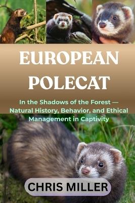 European Polecat: In the Shadows of the Forest - Natural History, Behavior, and Ethical Management in Captivity - Stella King,Chris Miller - cover