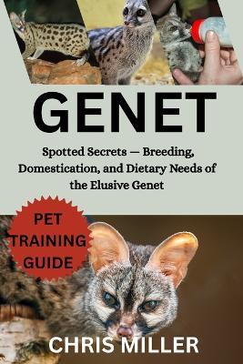 Genet: Spotted Secrets - Breeding, Domestication, and Dietary Needs of the Elusive Genet - Stella King,Chris Miller - cover