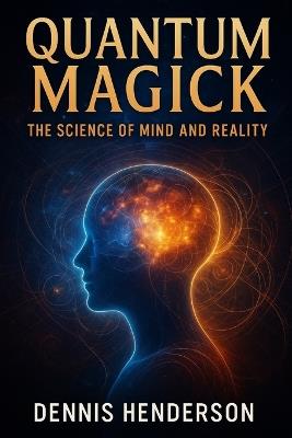 Quantum Magick: The Science of Mind and Reality - Dennis Henderson - cover