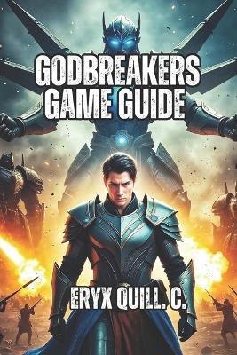 Godbreakers Game Guide: Boss Strategy, Advanced Techniques, and Sustainable Engagement Across All Playstyles - Eryx Quill C - cover