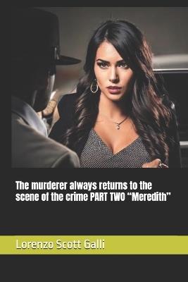 The murderer always returns to the scene of the crime PART TWO "Meredith" - Lorenzo Scott Galli - cover