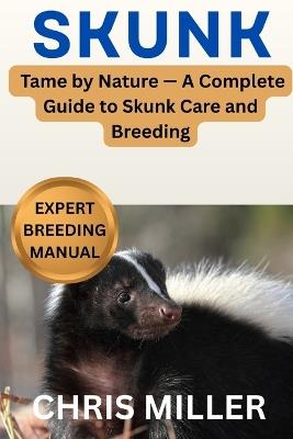 Skunk: Tame by Nature - A Complete Guide to Skunk Care and Breeding - Stella King,Chris Miller - cover