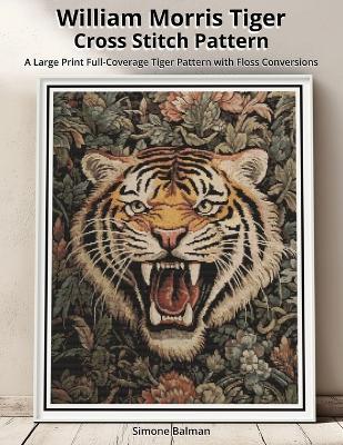 William Morris Tiger Cross Stitch Pattern: A Large Print Full-Coverage Tiger Pattern with Floss Conversions - Simone Balman - cover