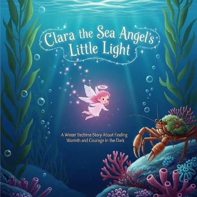 Clara the Sea Angel's Little Light: A Winter Bedtime Story About Finding Warmth and Courage in the Dark - Berta Sorto - cover