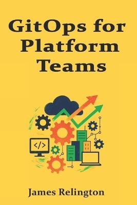 GitOps for Platform Teams: Building Reliable Environments on Kubernetes - James Relington - cover
