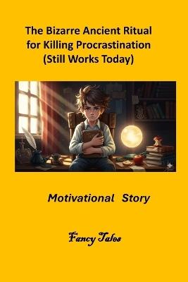 The Bizarre Ancient Ritual for Killing Procrastination (Still Works Today): Motivational Story - Fancy Tales - cover