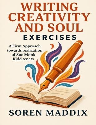Writing Creativity and Soul Exercises: A Firm Approach towards realization of Sue Monk Kidd tenets - Soren Maddix - cover