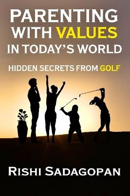 Parenting with Values in Today's World: Hidden Secrets from Golf - Rishi Sadagopan - cover