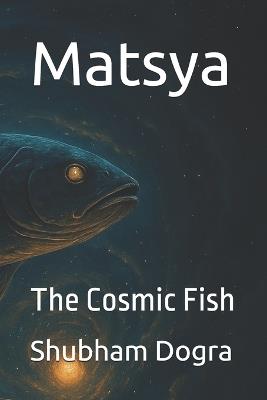 Matsya: The Cosmic Fish - Shubham Dogra - cover
