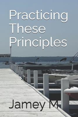 Practicing These Principles - Jamey M - cover