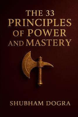 The 33 Principles of Power and Mastery - Shubham Dogra - cover