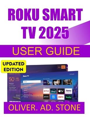 Roku Smart TV 2025 User Guide: Master Streaming, Setup, and Customization with Easy-to-Follow Steps - Oliver Ad Stone - cover