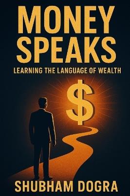 Money Speaks: : Learning the Language of Wealth - Shubham Dogra - cover