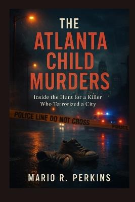 The Atlanta Child Murders: Inside the Hunt for a Killer Who Terrorized a City - Mario R Perkins - cover