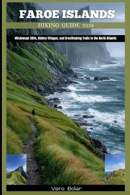 Faroe Islands Hiking Guide 2026: Windswept Cliffs, Hidden Villages, and Breathtaking Trails in the North Atlantic - Vero Bolar - cover