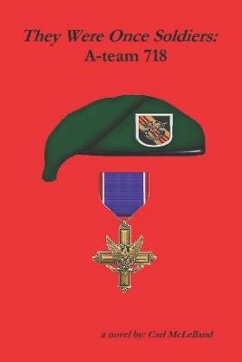They Were Once Soldiers: A-team 718 - Carl McLelland - cover