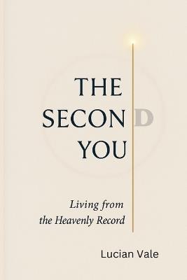 The Second You: Living From the Heavenly Record - Lucian Vale - cover